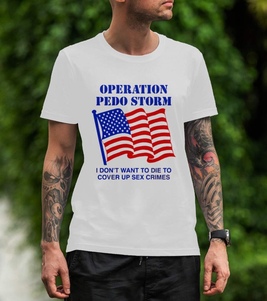 Operation Pedo Storm I Don't Want To Die To Cover Up Sex Crimes American Flag T-Shirt