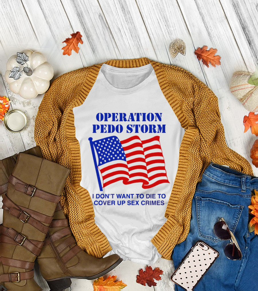 Operation Pedo Storm I Don't Want To Die To Cover Up Sex Crimes American Flag T-Shirt