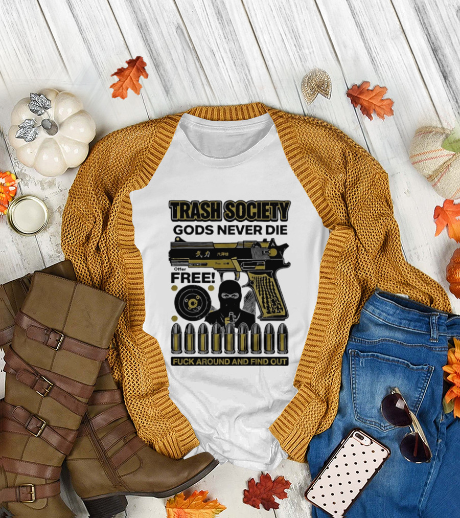 Trash Society Gods Never Die Gun Motif Free Bullets Fuck Around and Find Out T-Shirt