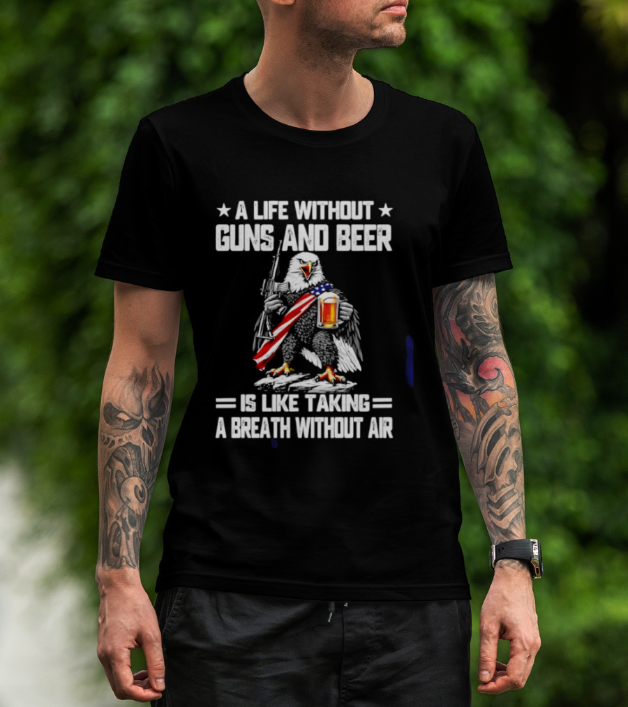 A Life Without Guns And Beer Is Like Taking A Breath Without Air Bald Eagle Holding American Flag And Beer T-Shirt