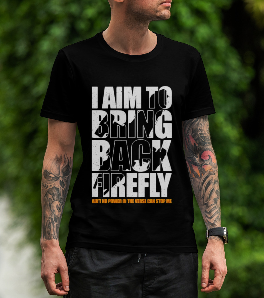 I Aim To Bring Back Firefly Ain't No Power In The Verse Can Stop Me T-Shirt