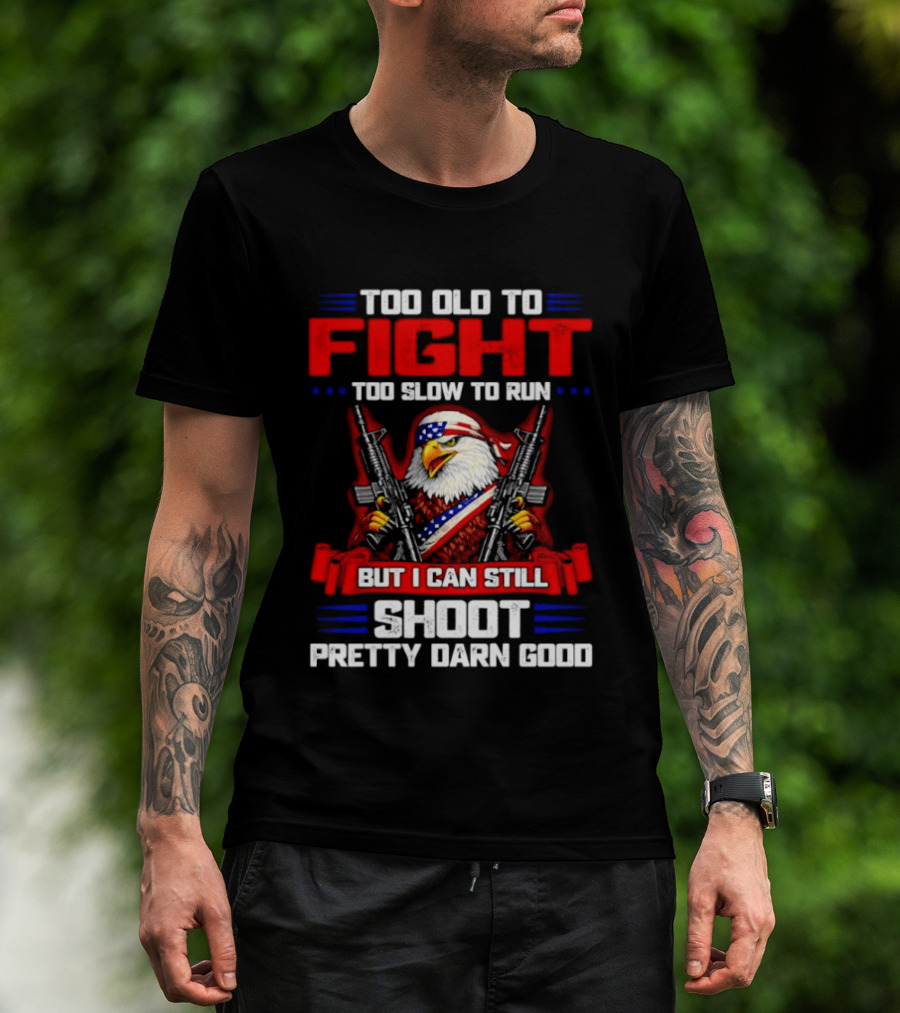 Too Old To Fight Too Slow To Run But I Can Still Shoot Pretty Darn Good Eagle With Dual Guns T-Shirt