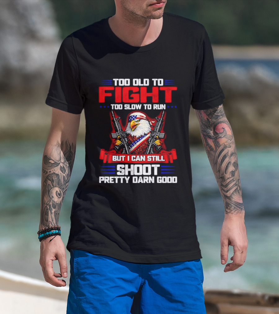 Too Old To Fight Too Slow To Run But I Can Still Shoot Pretty Darn Good Eagle With Dual Guns T-Shirt