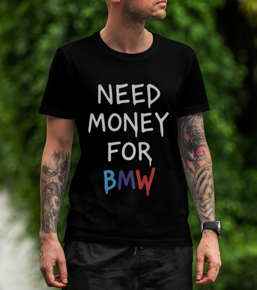 Need Money For BMW Car Enthusiast Humor T-Shirt