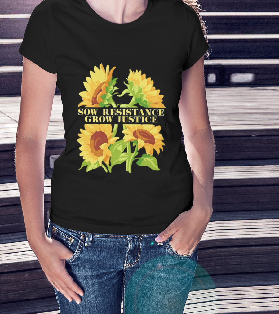 Sunflower Sow Resistance Grow Justice Empowerment T-Shirt