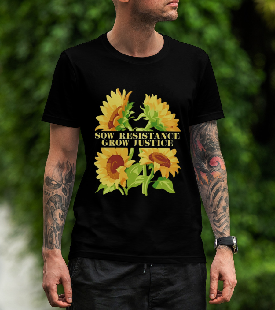 Sunflower Sow Resistance Grow Justice Empowerment T-Shirt
