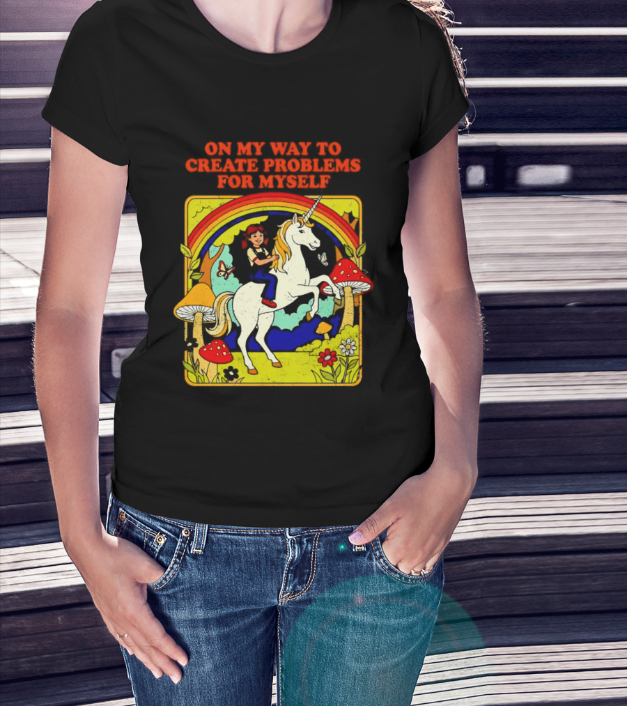 Girl Riding Unicorn In Mushroom Forest On My Way To Create Problems For Myself T-Shirt