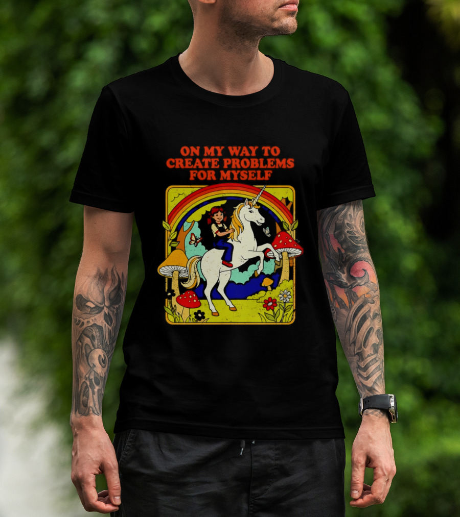 Girl Riding Unicorn In Mushroom Forest On My Way To Create Problems For Myself T-Shirt