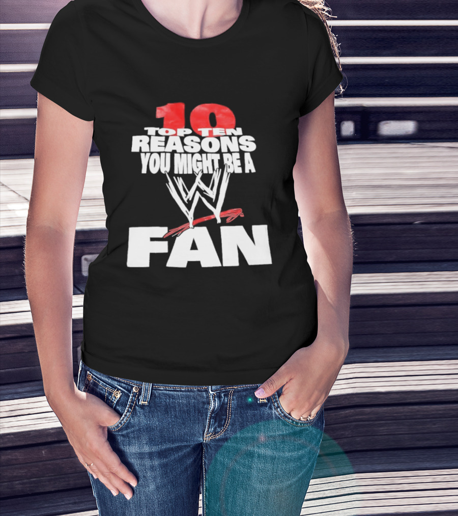 Top Ten Reasons You Might Be A WWE Fan T-Shirt