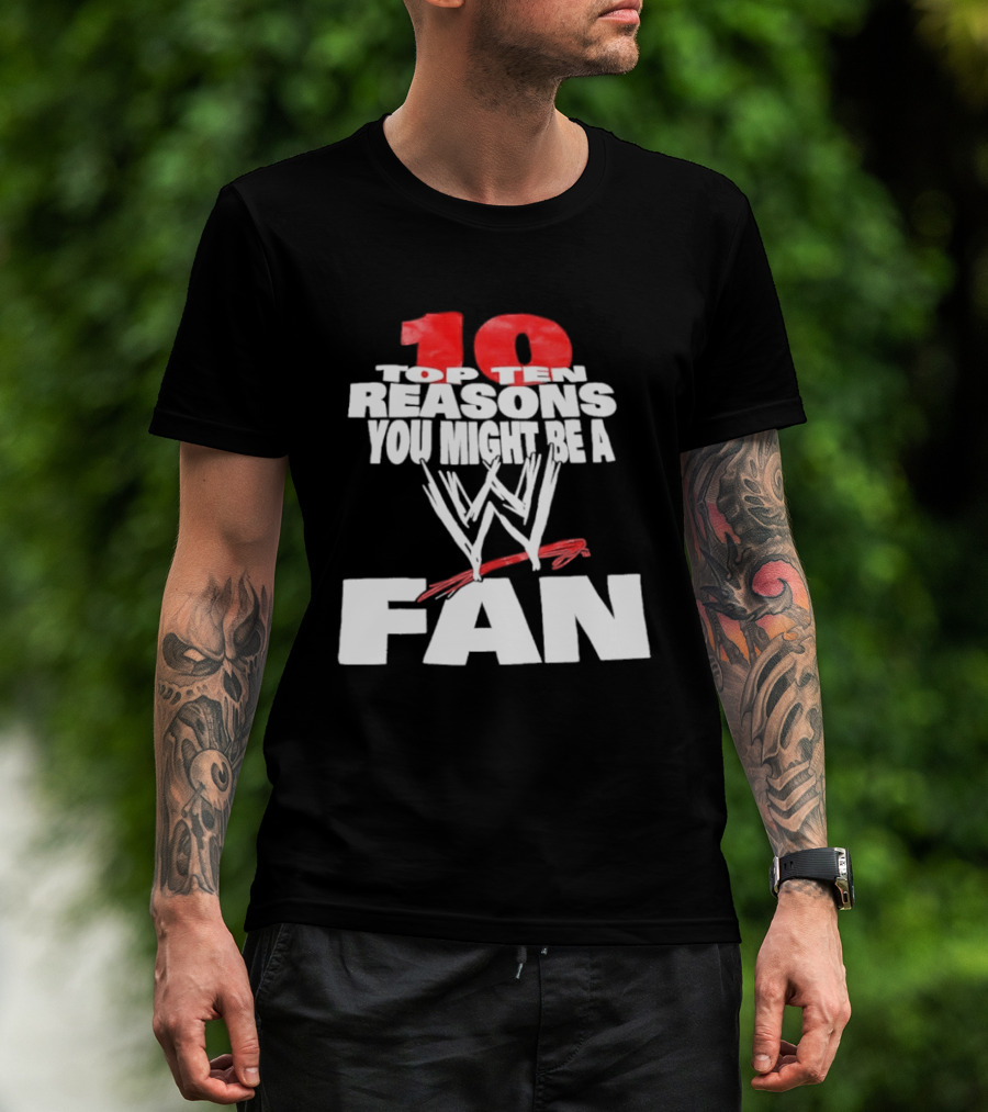 Top Ten Reasons You Might Be A WWE Fan T-Shirt
