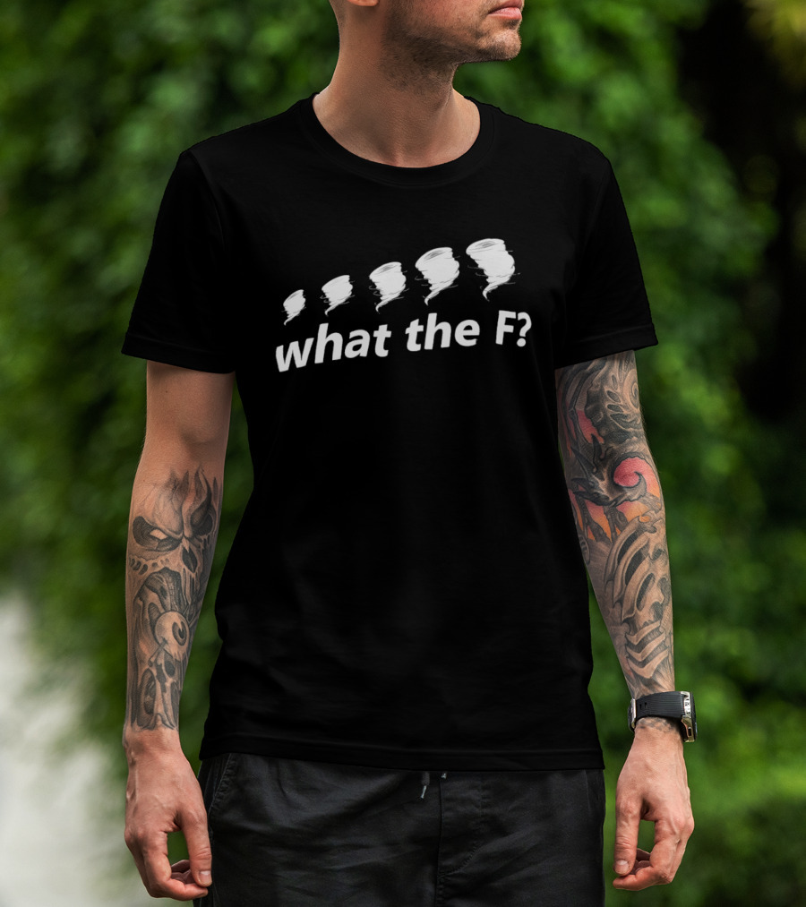 What The F Funny Tornadoes Humor T-Shirt