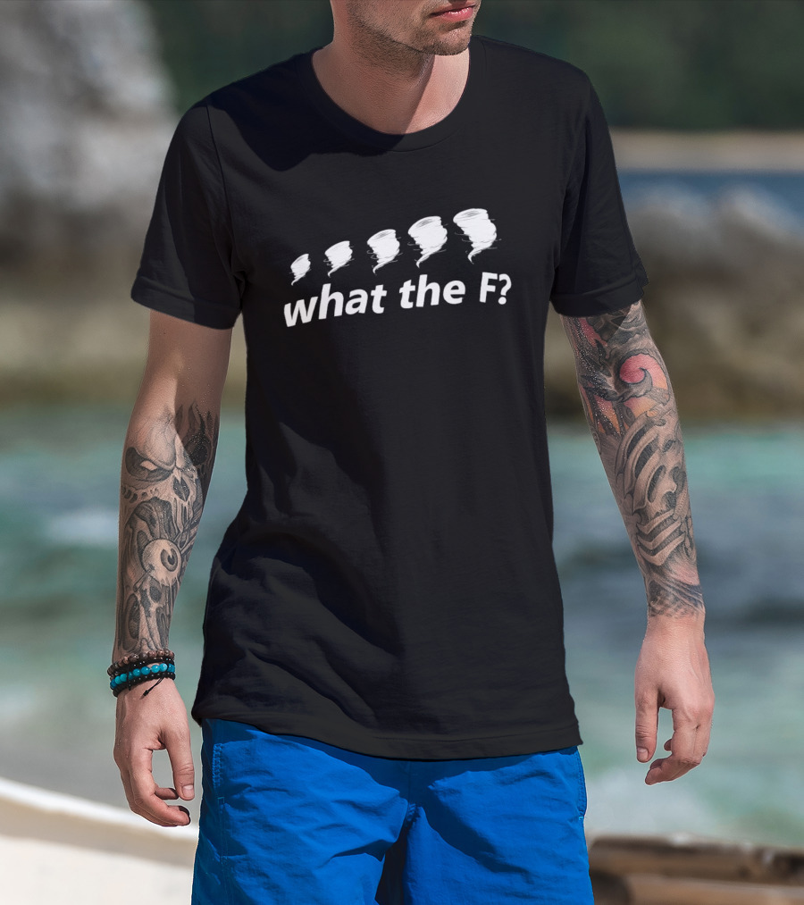 What The F Funny Tornadoes Humor T-Shirt