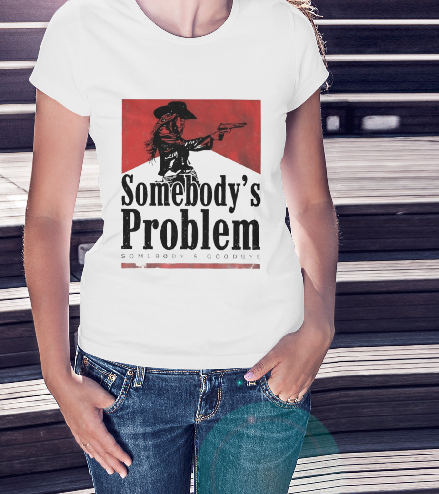 Cowgirl Somebody's Problem Somebody's Goodbye Western T-Shirt