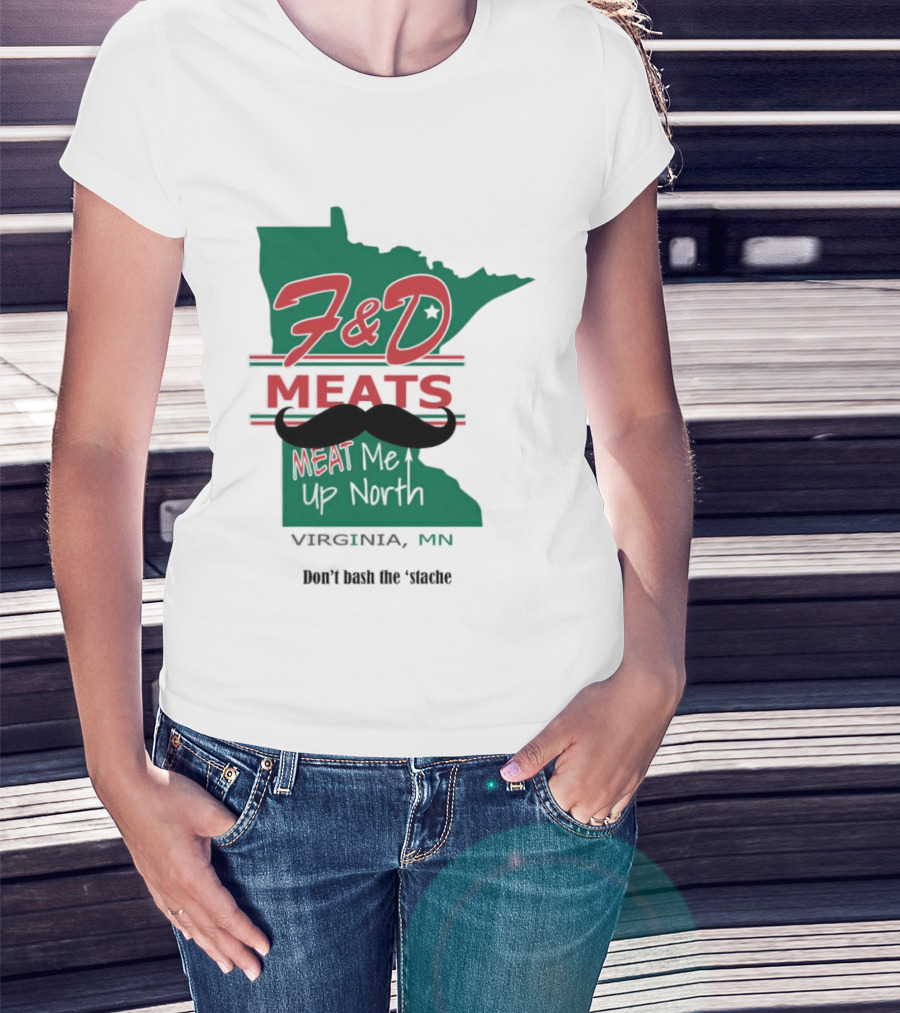 F&D Meats Don't Bash The 'Stache Virginia MN Up North T-Shirt