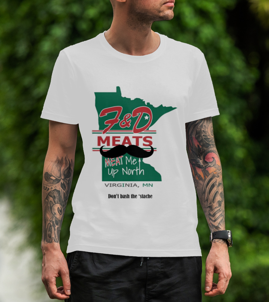 F&D Meats Don't Bash The 'Stache Virginia MN Up North T-Shirt