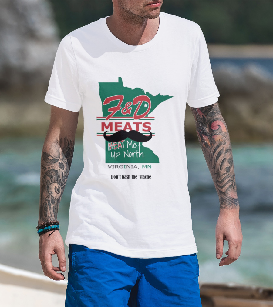 F&D Meats Don't Bash The 'Stache Virginia MN Up North T-Shirt