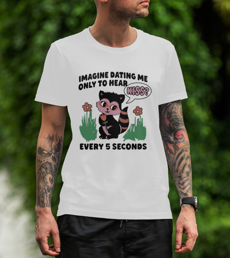 Imagine Dating Me Only To Hear Kiss Every 5 Seconds Cute Cartoon Raccoon Flowers T-Shirt
