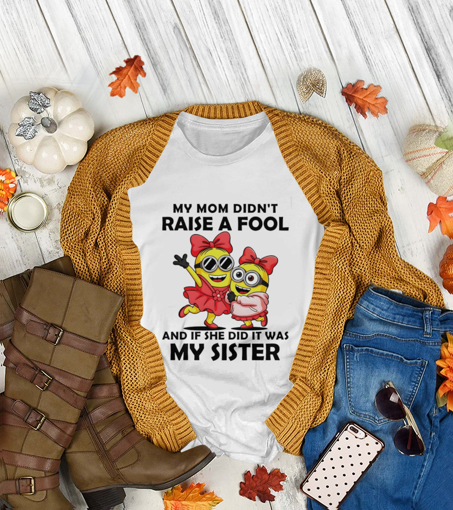 Minion My Mom Didn't Raise a Fool and If She Did It Was My Sister Bow Sunglasses T-Shirt