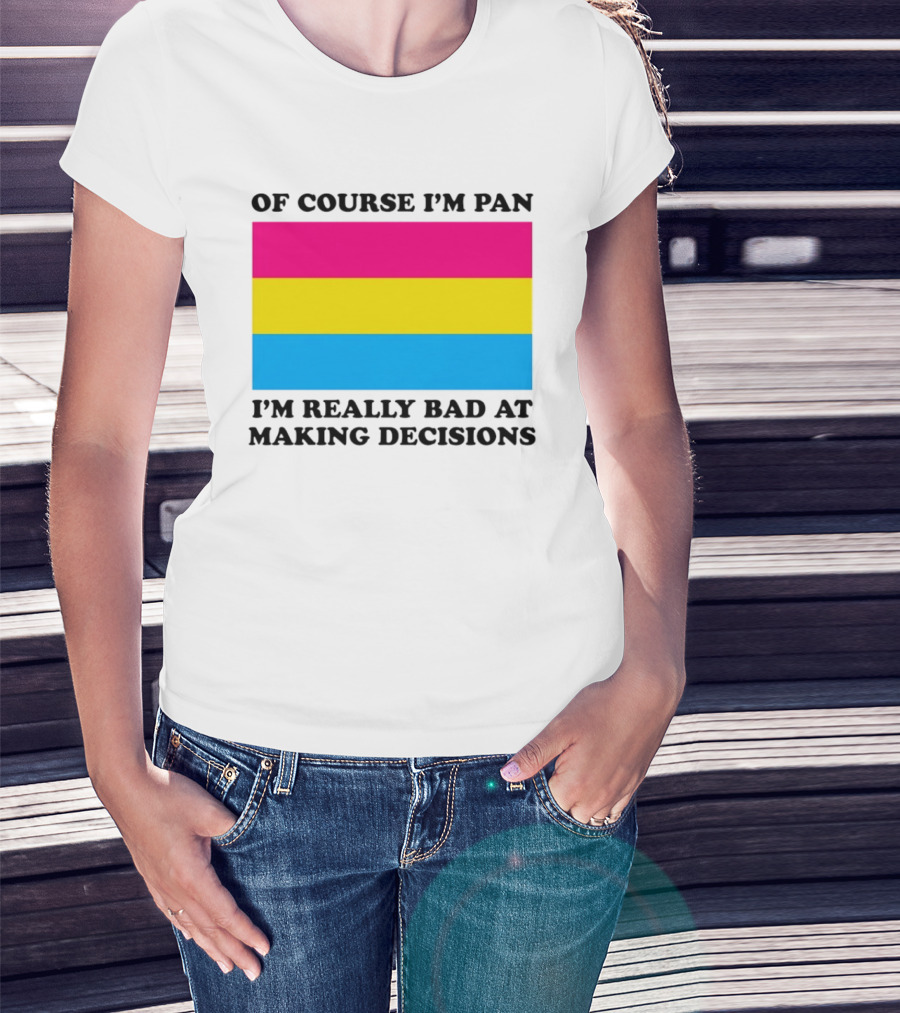 Of Course I'm Pan I'm Really Bad At Making Decisions Pansexual Pride Flag T-Shirt