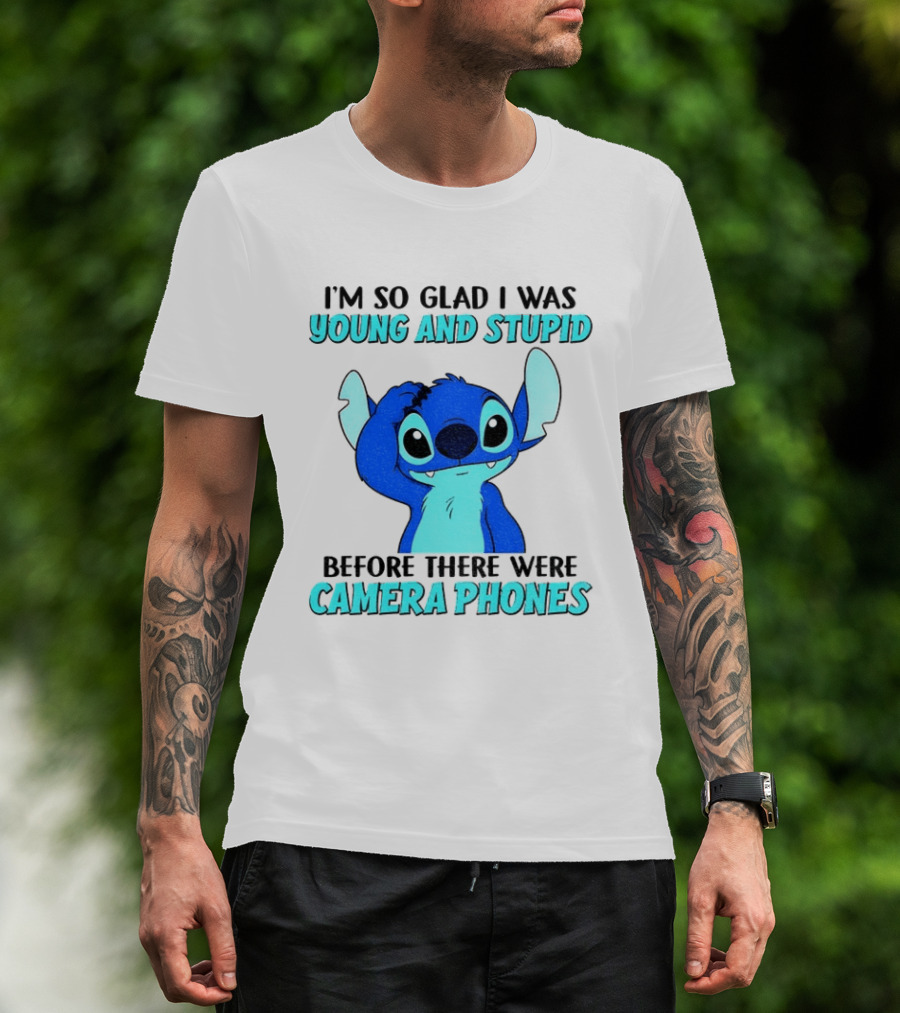 I'm So Glad I Was Young And Stupid Before There Were Camera Phones Stitch T-Shirt