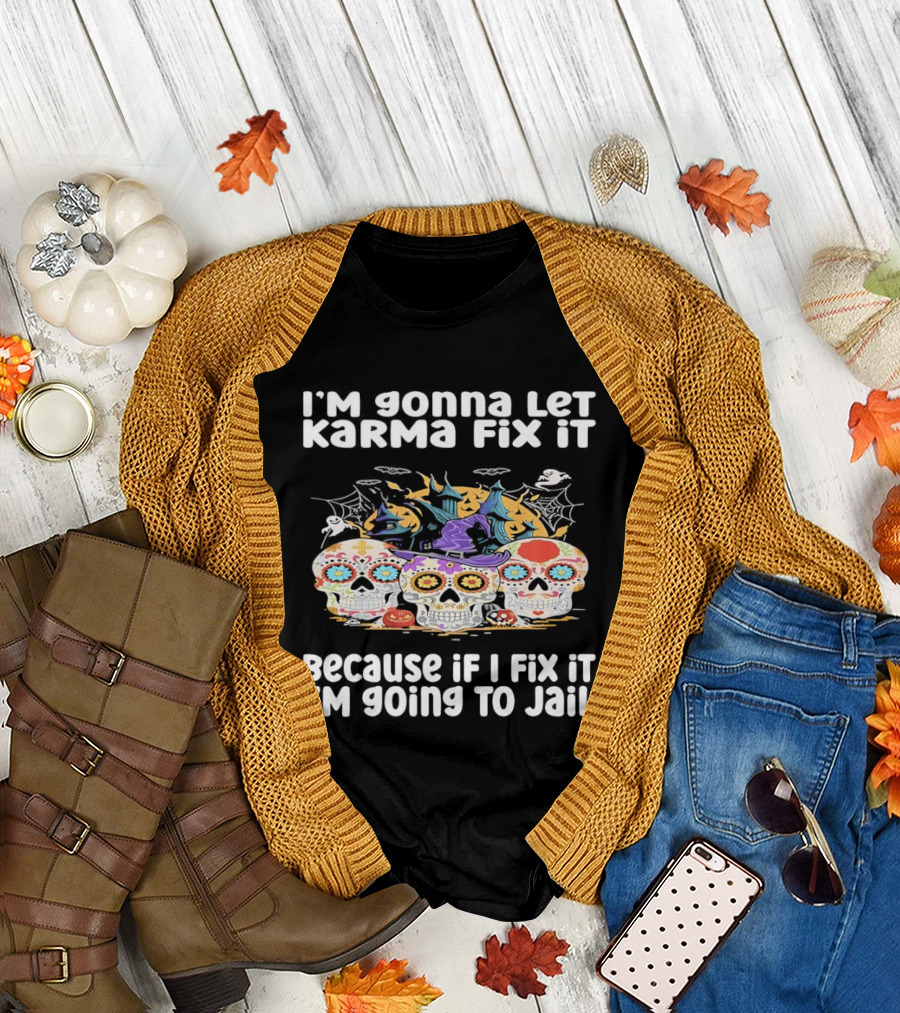 I'm Gonna Let Karma Fix It Decorated Skulls Halloween T-Shirt