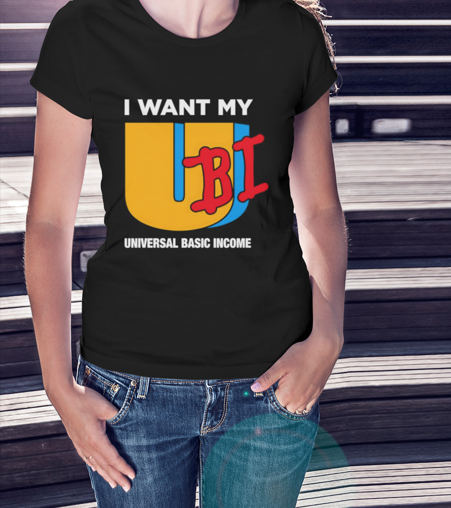 I Want My Ubi Universal Basic Income T-Shirt