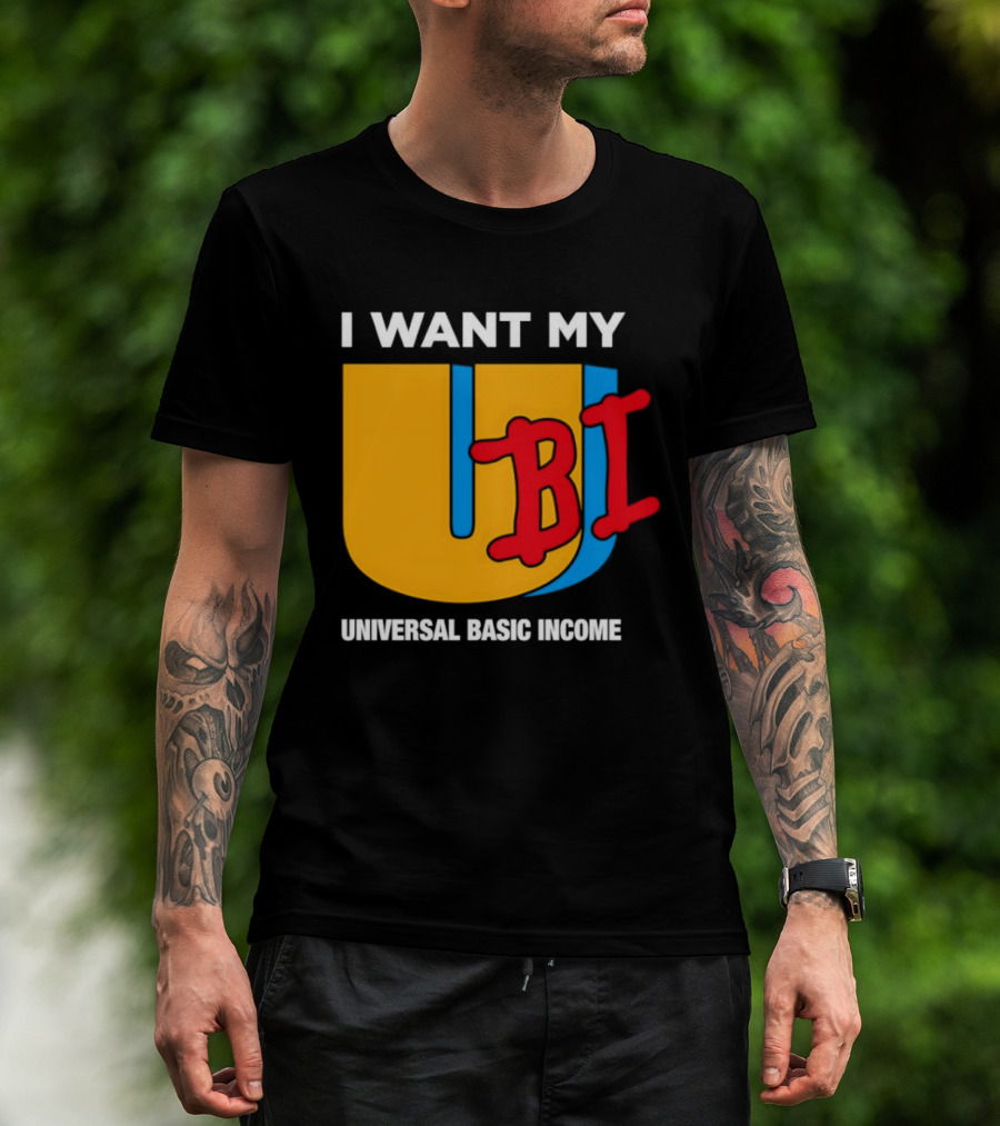 I Want My Ubi Universal Basic Income T-Shirt