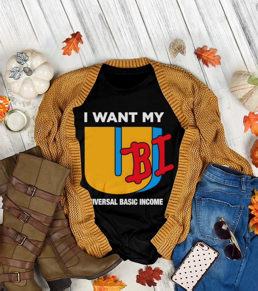 I Want My Ubi Universal Basic Income T-Shirt