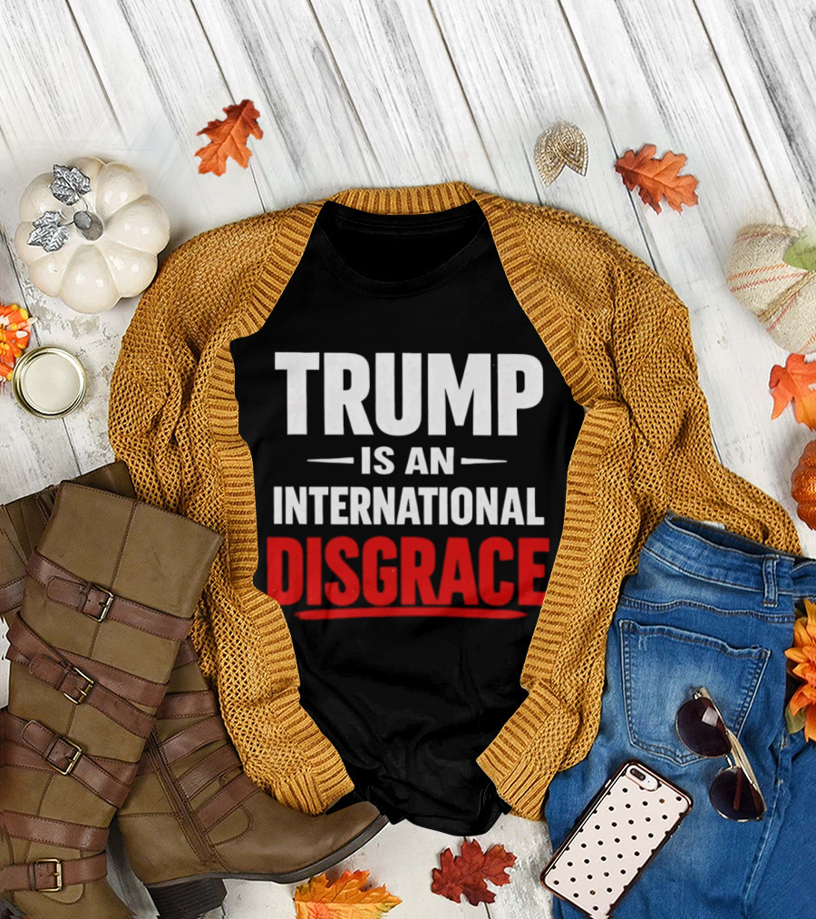 Trump Is An International Disgrace T-Shirt