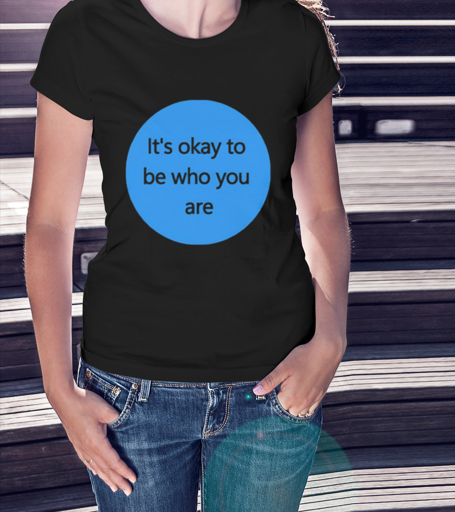It's Okay To Be Who You Are Empowerment Message T-Shirt