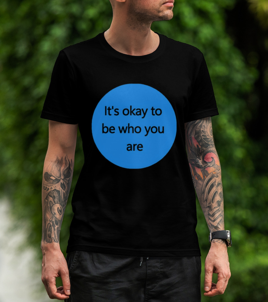It's Okay To Be Who You Are Empowerment Message T-Shirt