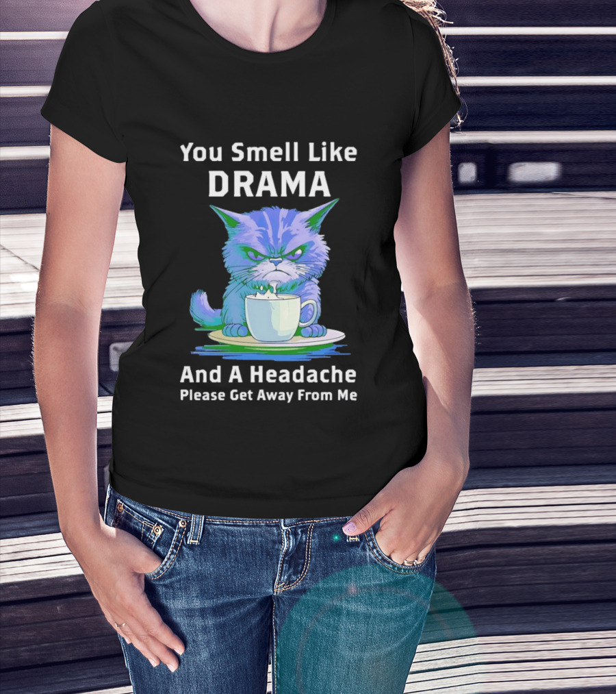 You Smell Like Drama Angry Cat Please Get Away From Me T-Shirt
