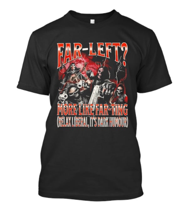 Far Left More Like Far Ting Relax Liberal Dark Humour T-Shirt