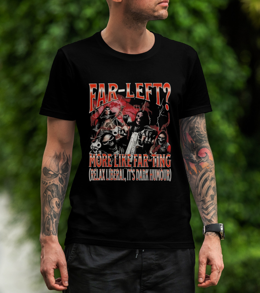 Far Left More Like Far Ting Relax Liberal Dark Humour T-Shirt