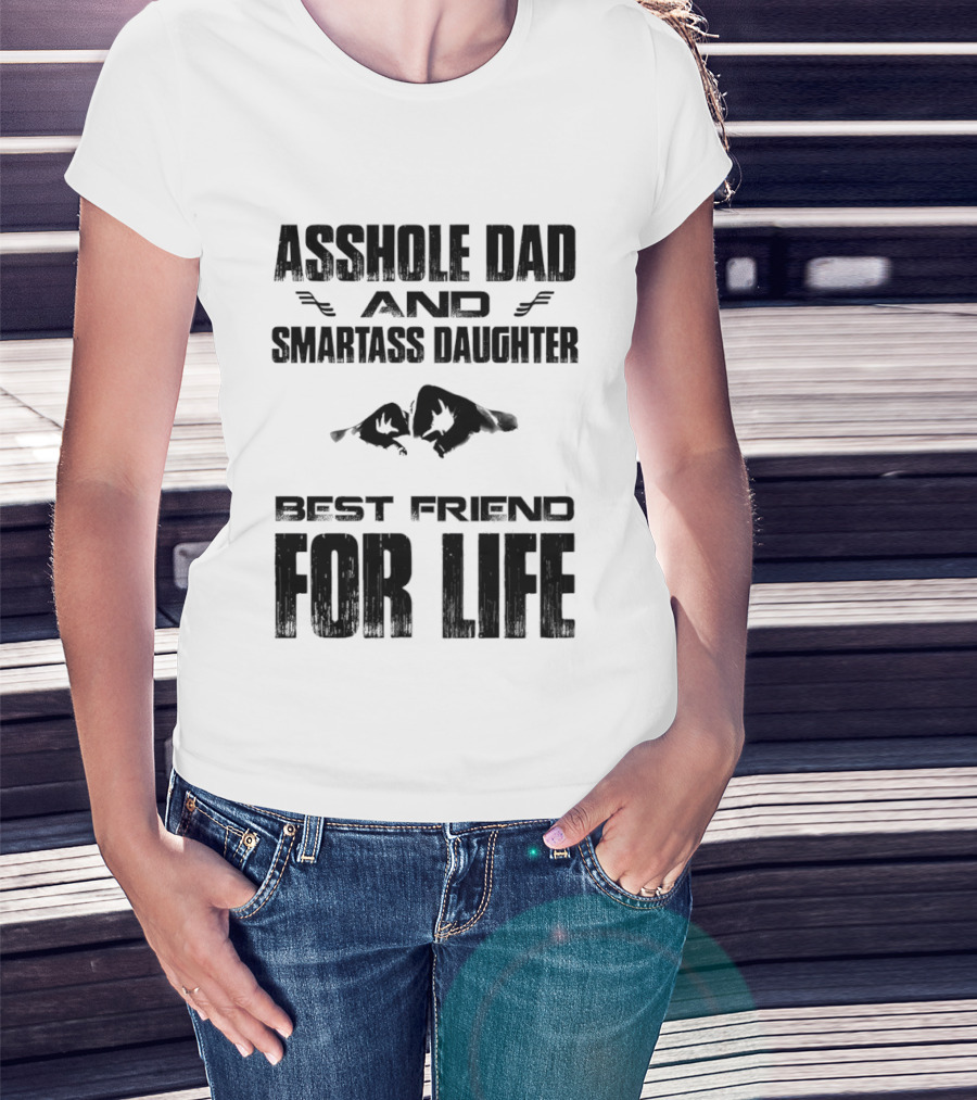 Asshole Dad Smartass Daughter Best Friend For Life Fist Bump T-Shirt