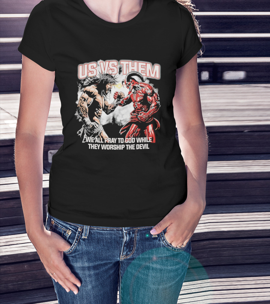 Us Vs Them We All Pray To God While They Worship The Devil Epic Battle T-Shirt