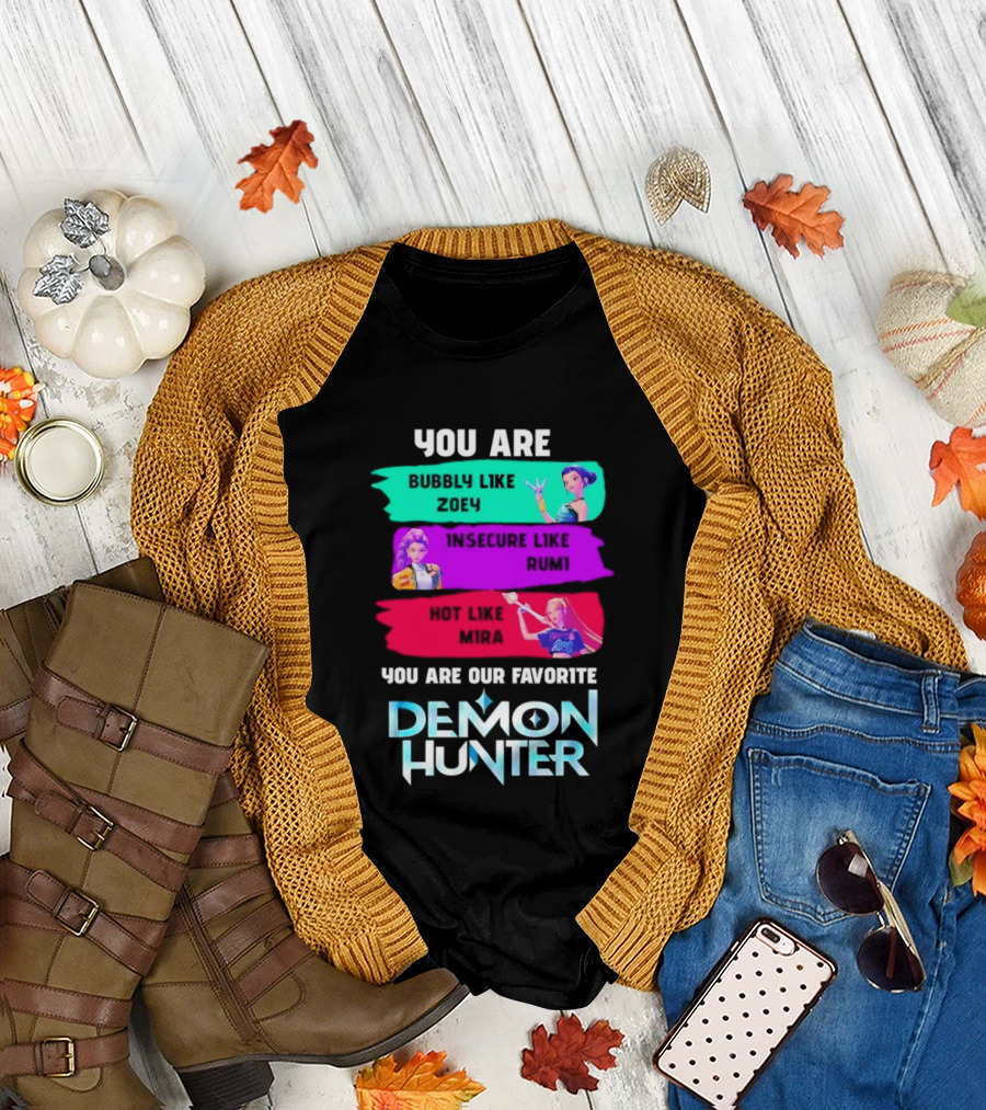 You Are Bubbly Like Zoey Insecure Like Rum1 Our Favorite Demon Hunter T-Shirt
