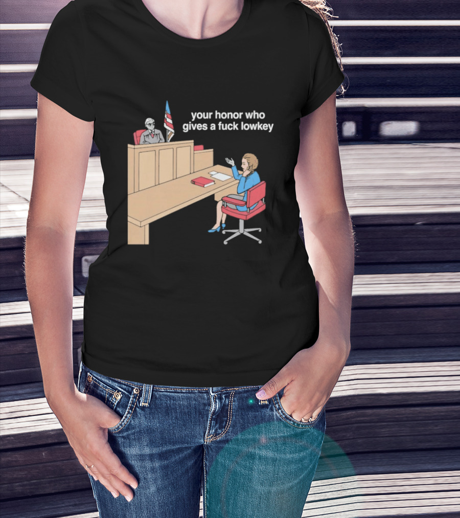 Your Honor Who Gives A Fuck Lowkey Courtroom Scene T-Shirt