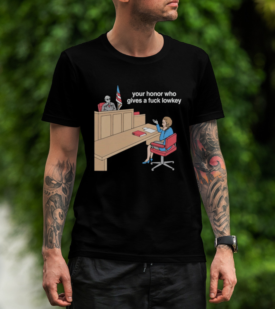 Your Honor Who Gives A Fuck Lowkey Courtroom Scene T-Shirt