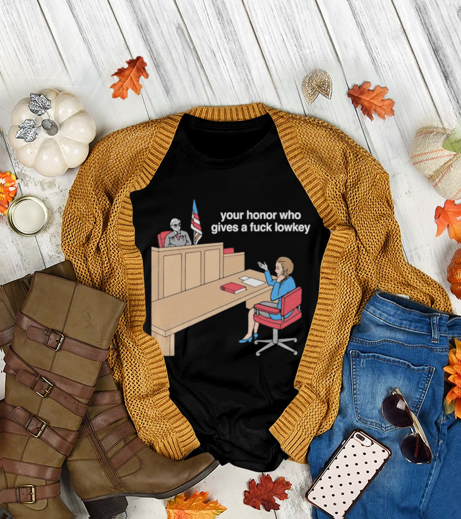 your honor who gives a fuck lowkey courtroom scene T-Shirt