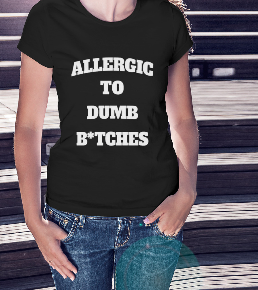 Allergic To Dumb Bitches T-Shirt