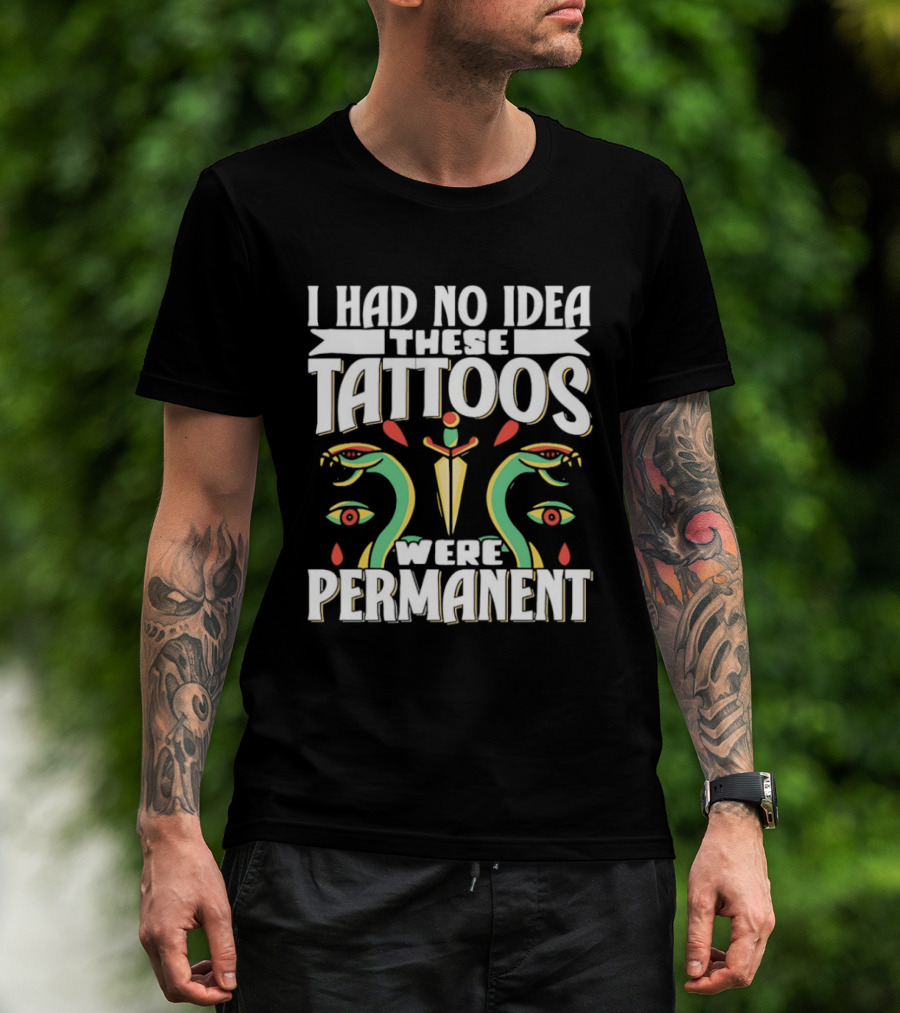 I Had No Idea These Tattoos Were Permanent Snake Knife Eyes T-Shirt