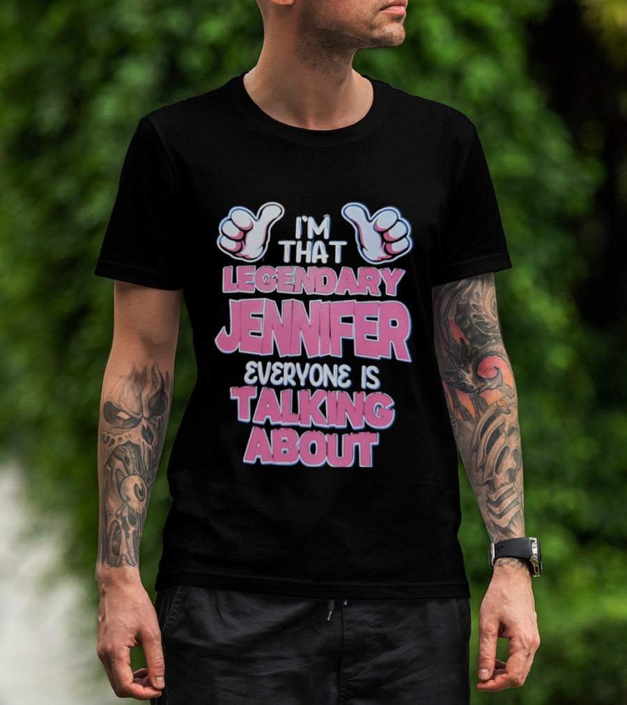 I'm That Legendary Jennifer Everyone Is Talking About T-Shirt