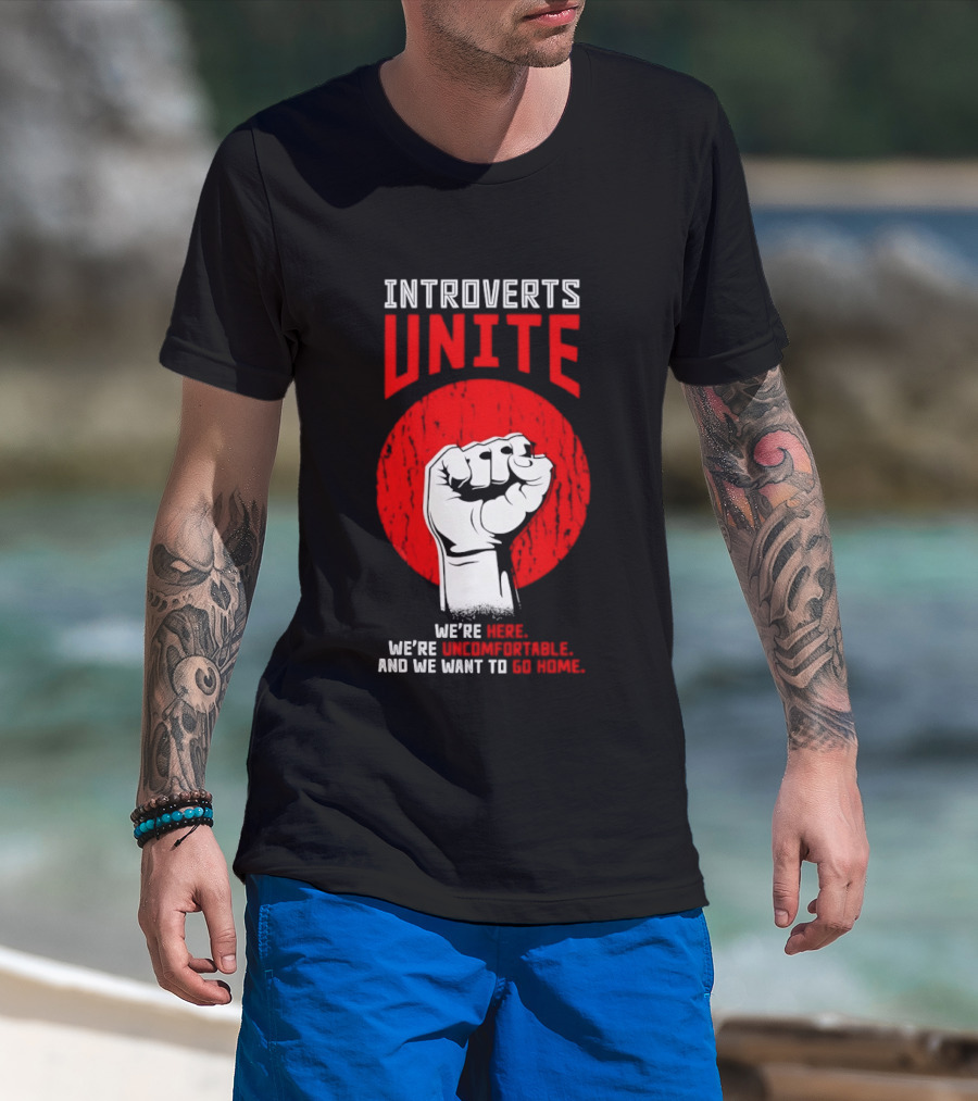 Introverts Unite We're Here We're Uncomfortable And We Want To Go Home Fist T-Shirt