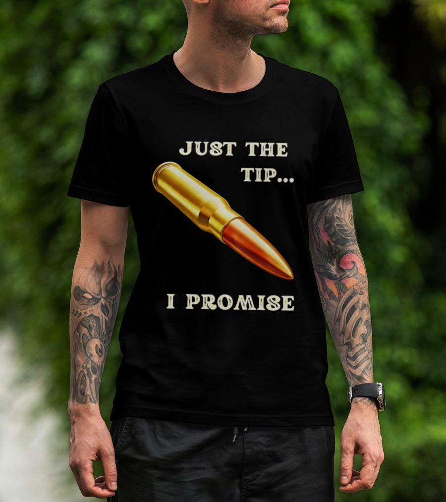 Just The Tip I Promise Bullet Ammo T-Shirt