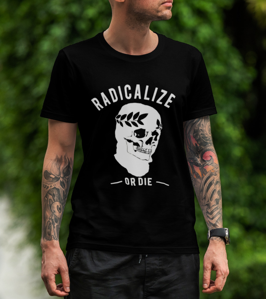 Radicalize Or Die Skull With Laurel Wreath T-Shirt