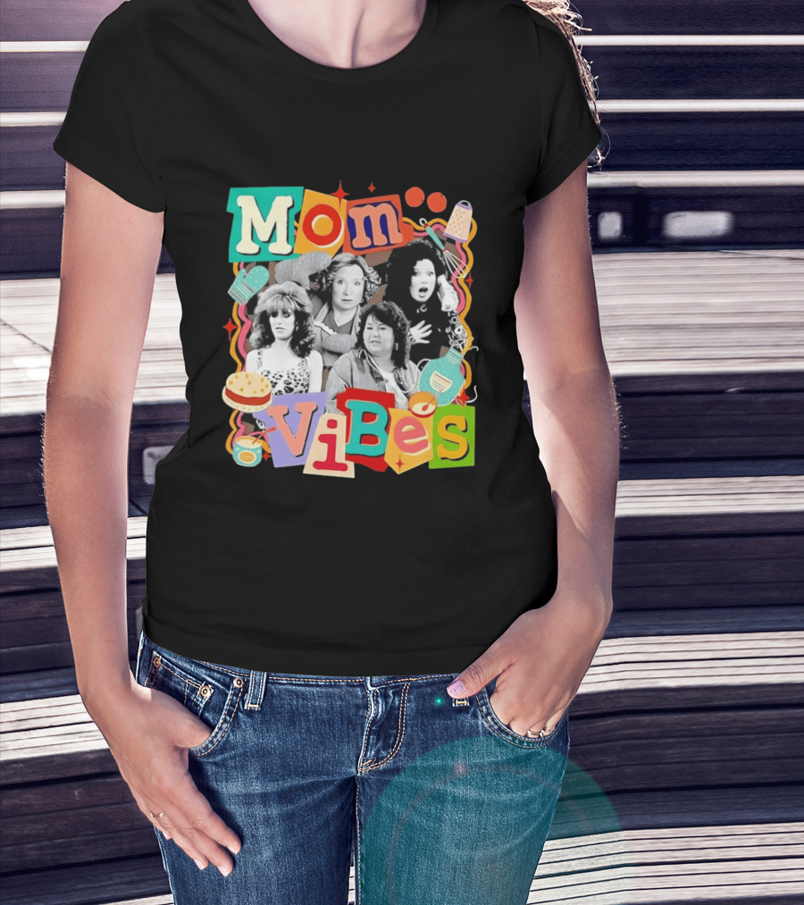 Mom Vibes Peggy Bundy Kitty Forman Fran Fine Roseanne Barr T-Shirt