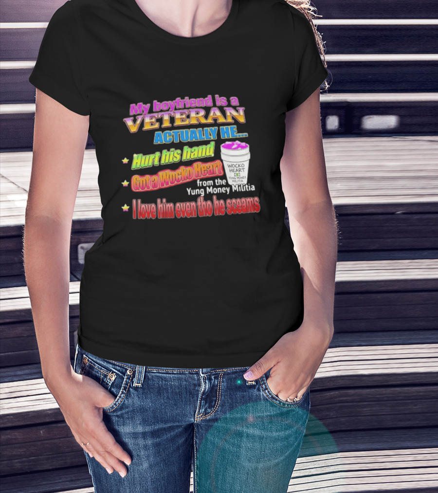 My Boyfriend Is A Veteran Actually He Hurt His Hand Got A Wocko Heart Yung Money Militia I Love Him Even Tho He Screams T-Shirt