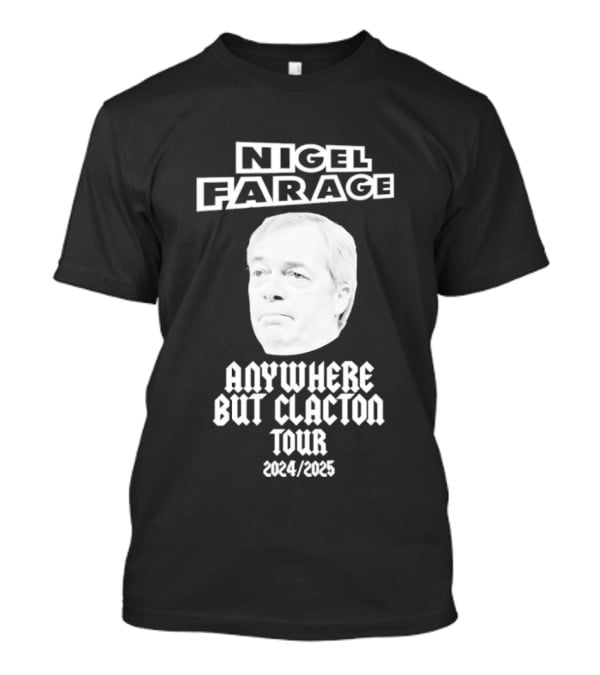 Nigel Farage Anywhere But Clacton Tour 2024 2025 T-Shirt
