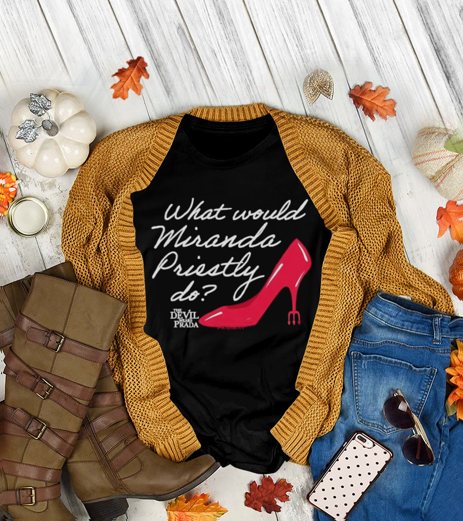 What Would Miranda Priestly Do The Devil Wears Prada Red Stiletto T-Shirt